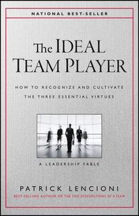 The Ideal Team Player: How to Recognize and Cultivate the Three Essential Virtues