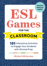 ESL Games for the Classroom: 101 Interactive Activities to Engage Your Students with Minimal Prep