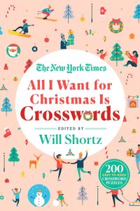 The New York Times All I Want for Christmas Is Crosswords: 200 Easy to Hard Crossword Puzzles