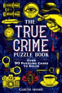 The True Crime Puzzle Book: Over 90 Puzzling Cases to Solve