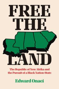 Free the Land: The Republic of New Afrika and the Pursuit of a Black Nation-State