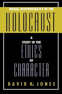 Moral Responsibility in the Holocaust: A Study in the Ethics of Character