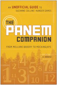 The Panem Companion: An Unofficial Guide to Suzanne Collins' Hunger Games, from Mellark Bakery to Mockingjays