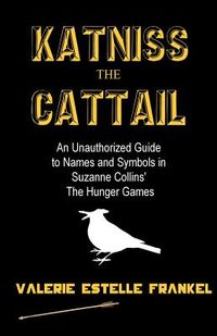 Katniss the Cattail: An Unauthorized Guide to Names and Symbols in Suzanne Collins' The Hunger Games