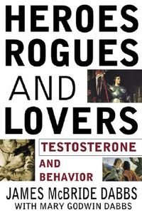 Heroes, Rogues, and Lovers: Testosterone and Behavior