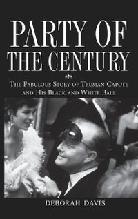 Party of the Century: The Fabulous Story of Truman Capote and His Black and White Ball