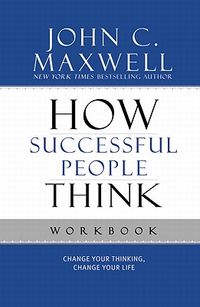 How Successful People Think: Change Your Thinking, Change Your Life